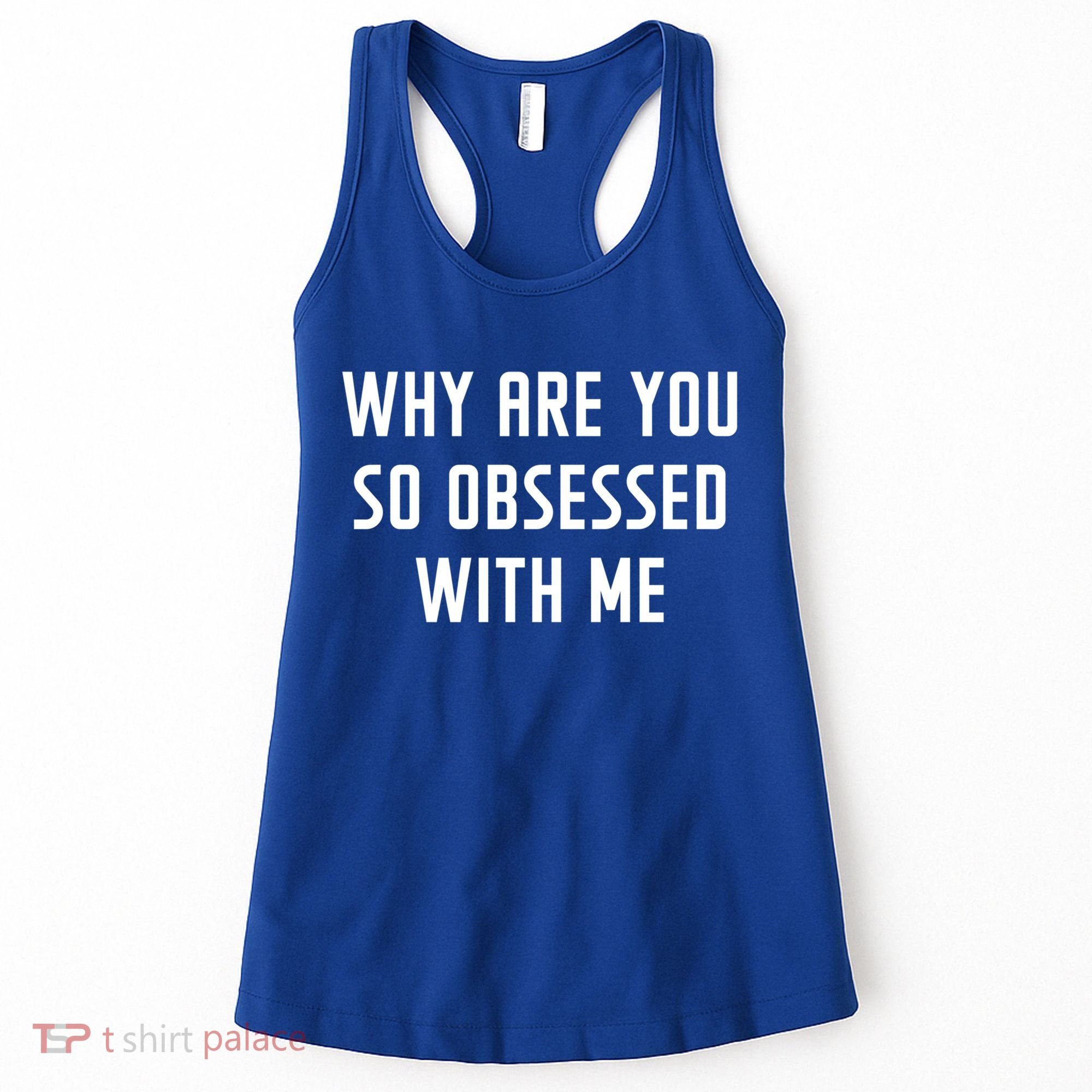Why Are You So Obsessed With Me Funny Sayings Great Gift Women's Tank Top