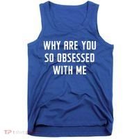 Why Are You So Obsessed With Me Funny Sayings Great Gift Tank Top thumb 0