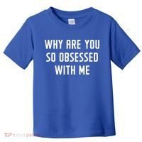 Why Are You So Obsessed With Me Funny Sayings Great Gift Toddler T-Shirt thumb 0