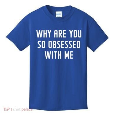 Why Are You So Obsessed With Me Funny Sayings Great Gift Kids T-Shirt