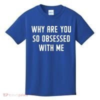 Why Are You So Obsessed With Me Funny Sayings Great Gift Kids T-Shirt thumb 0