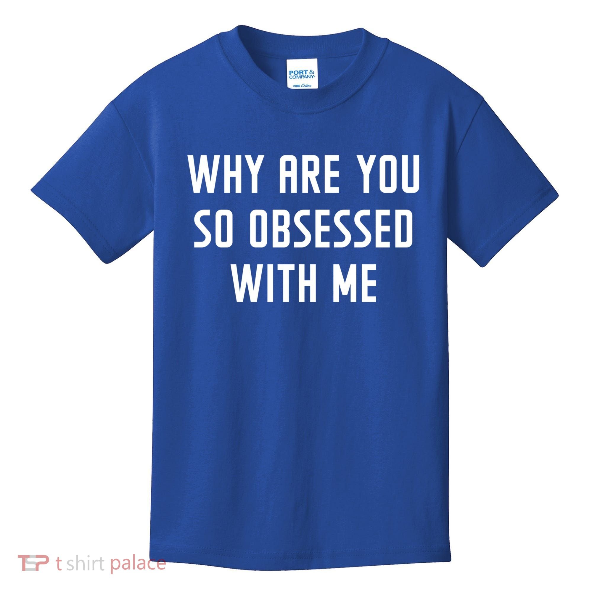 Why Are You So Obsessed With Me Funny Sayings Great Gift Kids T-Shirt