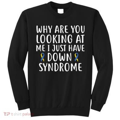Why Are You Looking At Me I Just Have Down Syndrome Sweatshirt