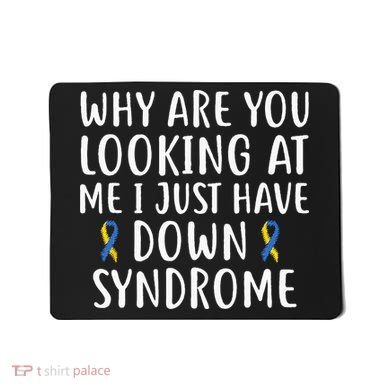 Why Are You Looking At Me I Just Have Down Syndrome Mousepad