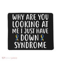 Why Are You Looking At Me I Just Have Down Syndrome Mousepad thumb 0