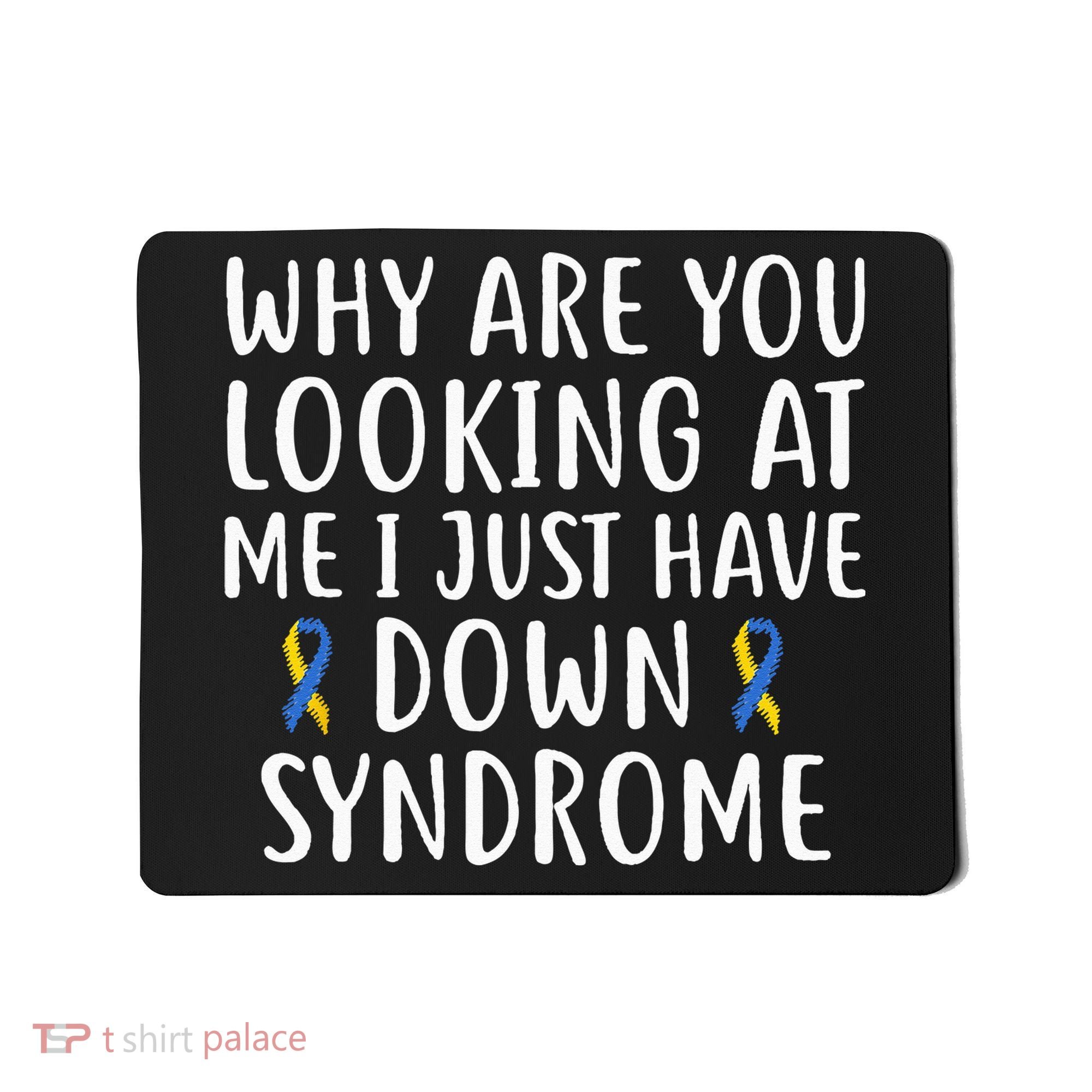 Why Are You Looking At Me I Just Have Down Syndrome Mousepad