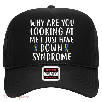 Why Are You Looking At Me I Just Have Down Syndrome Hat