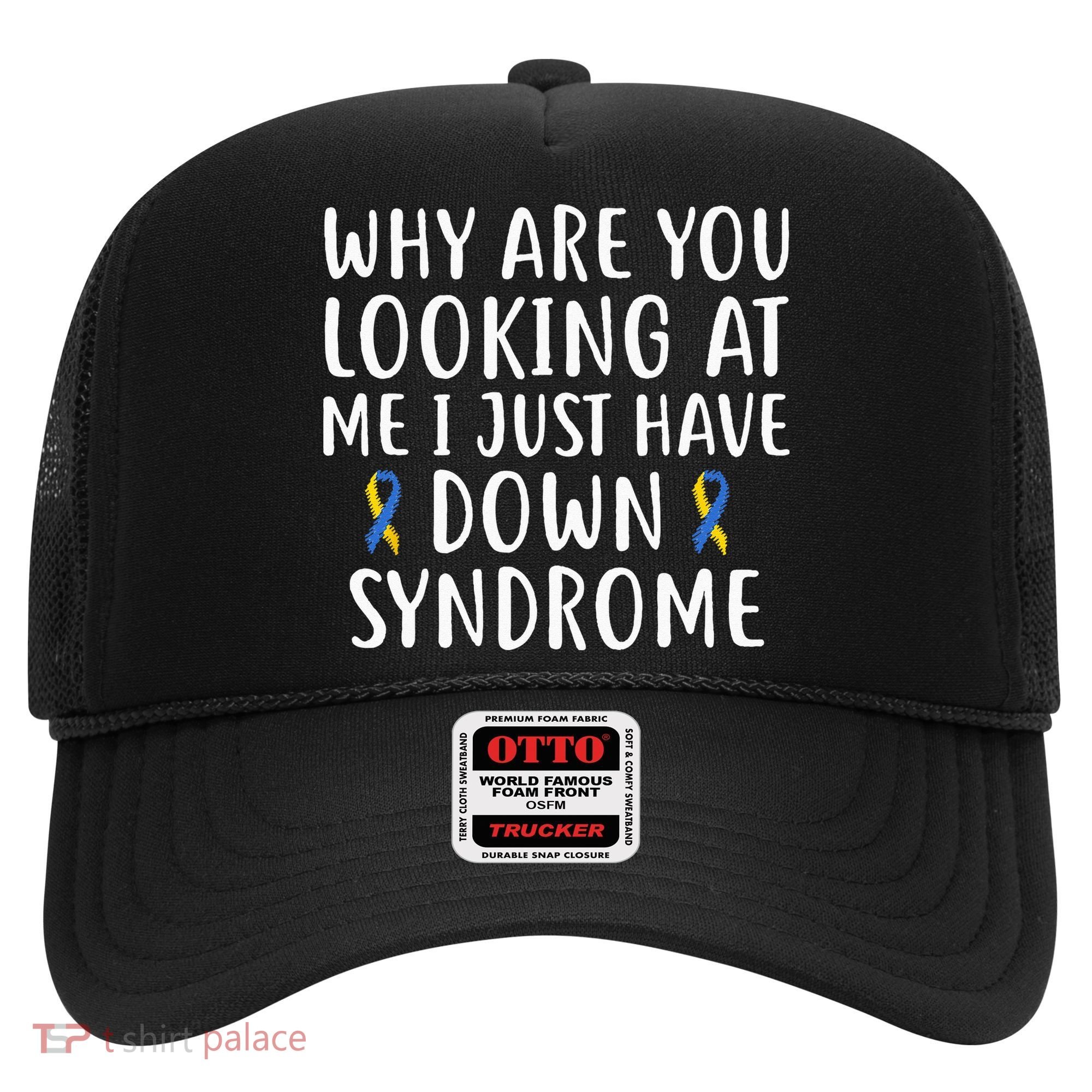 Why Are You Looking At Me I Just Have Down Syndrome Hat
