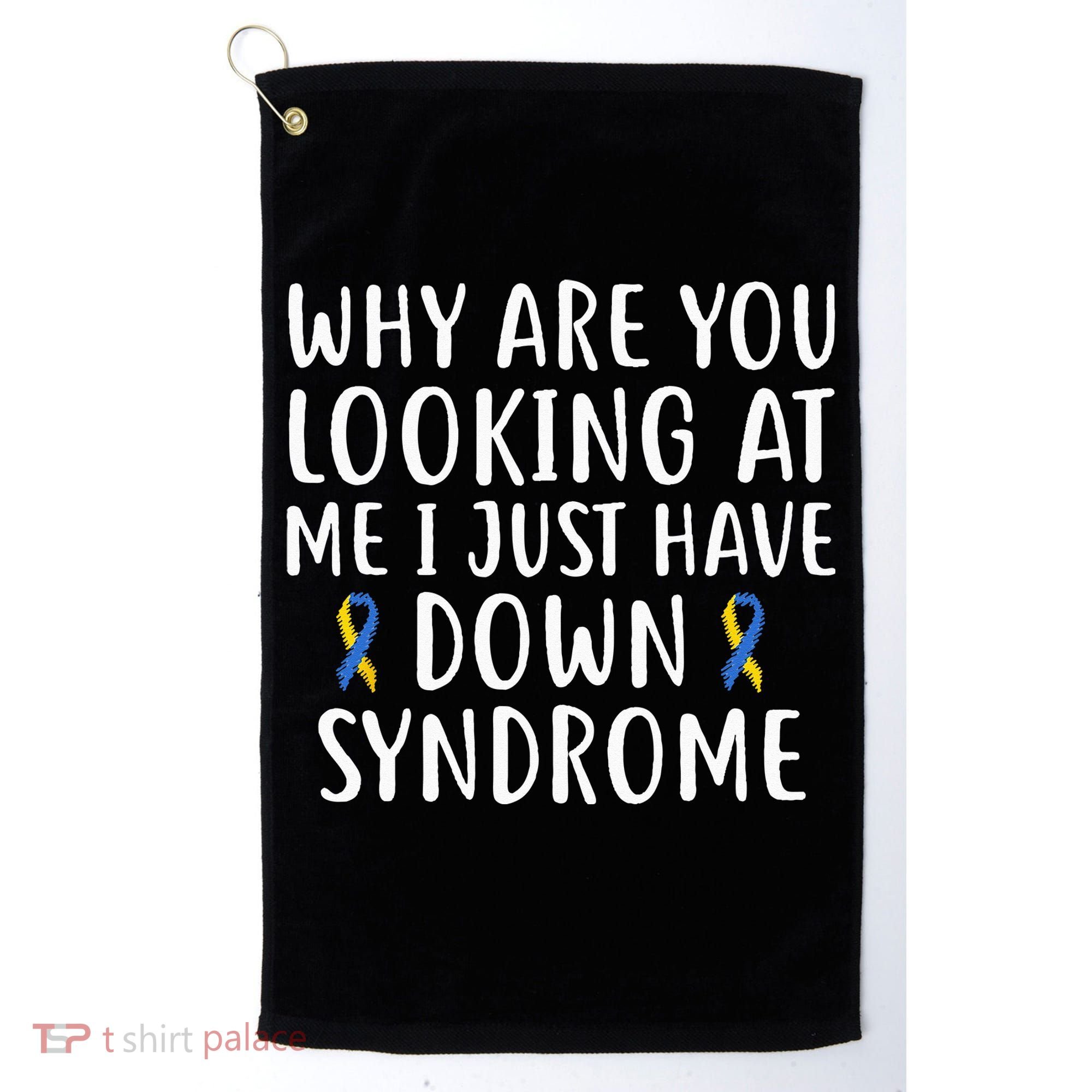 Why Are You Looking At Me I Just Have Down Syndrome Golf Towel