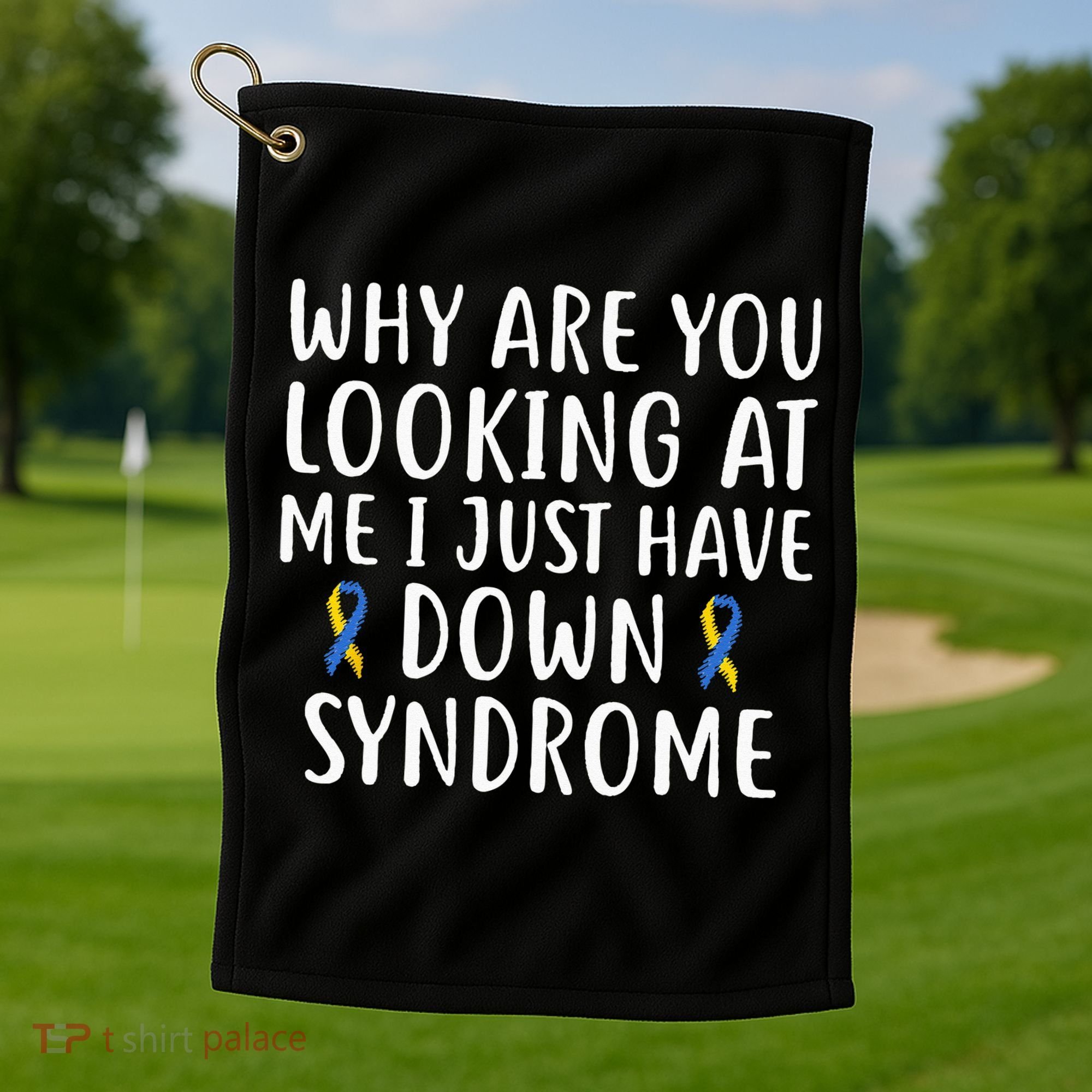 Why Are You Looking At Me I Just Have Down Syndrome Golf Towel
