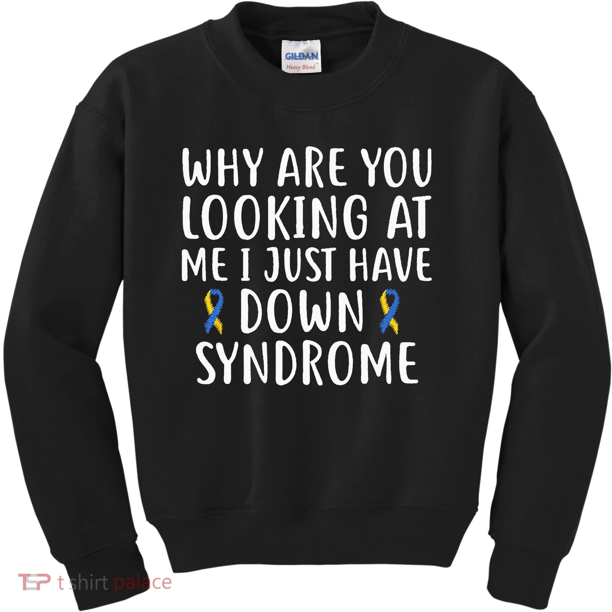 Why Are You Looking At Me I Just Have Down Syndrome Kids Sweatshirt