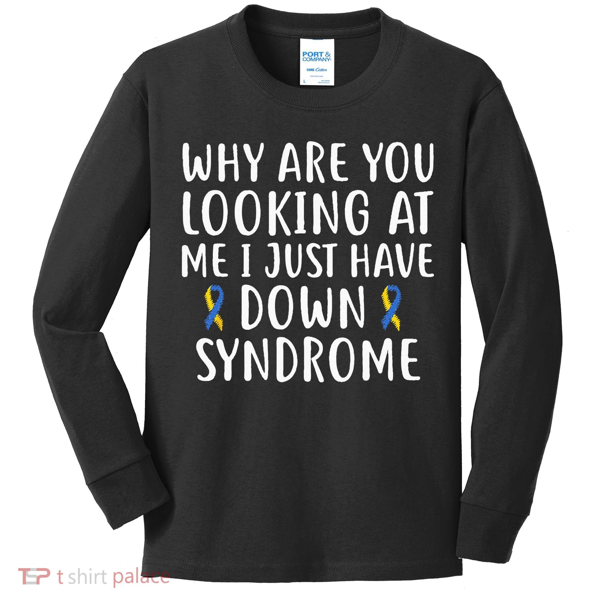 Why Are You Looking At Me I Just Have Down Syndrome Kids Long Sleeve Shirt