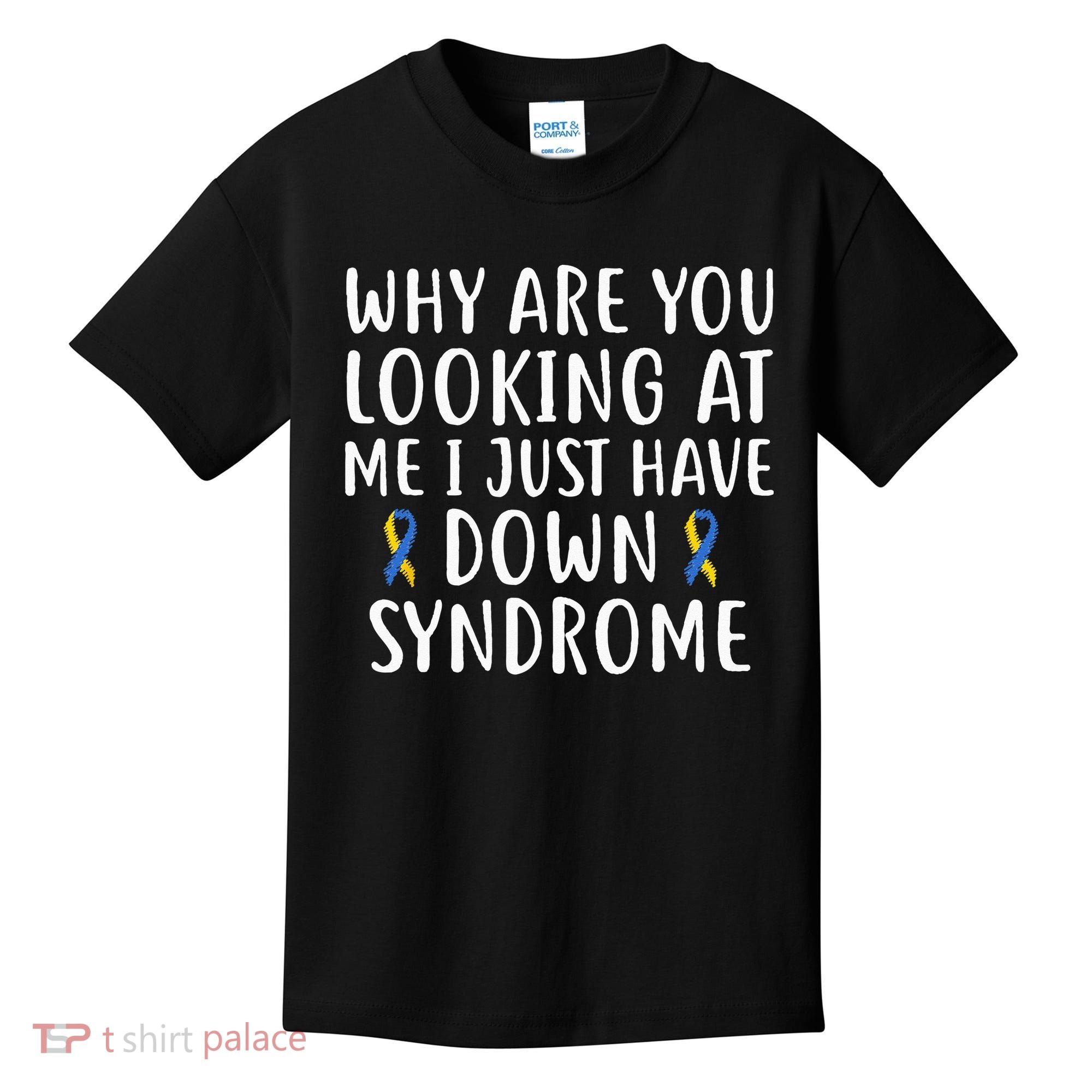 Why Are You Looking At Me I Just Have Down Syndrome Kids T-Shirt
