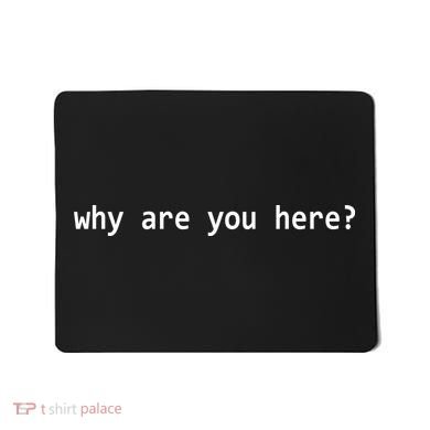 Why Are You Here Funny Typography Mousepad