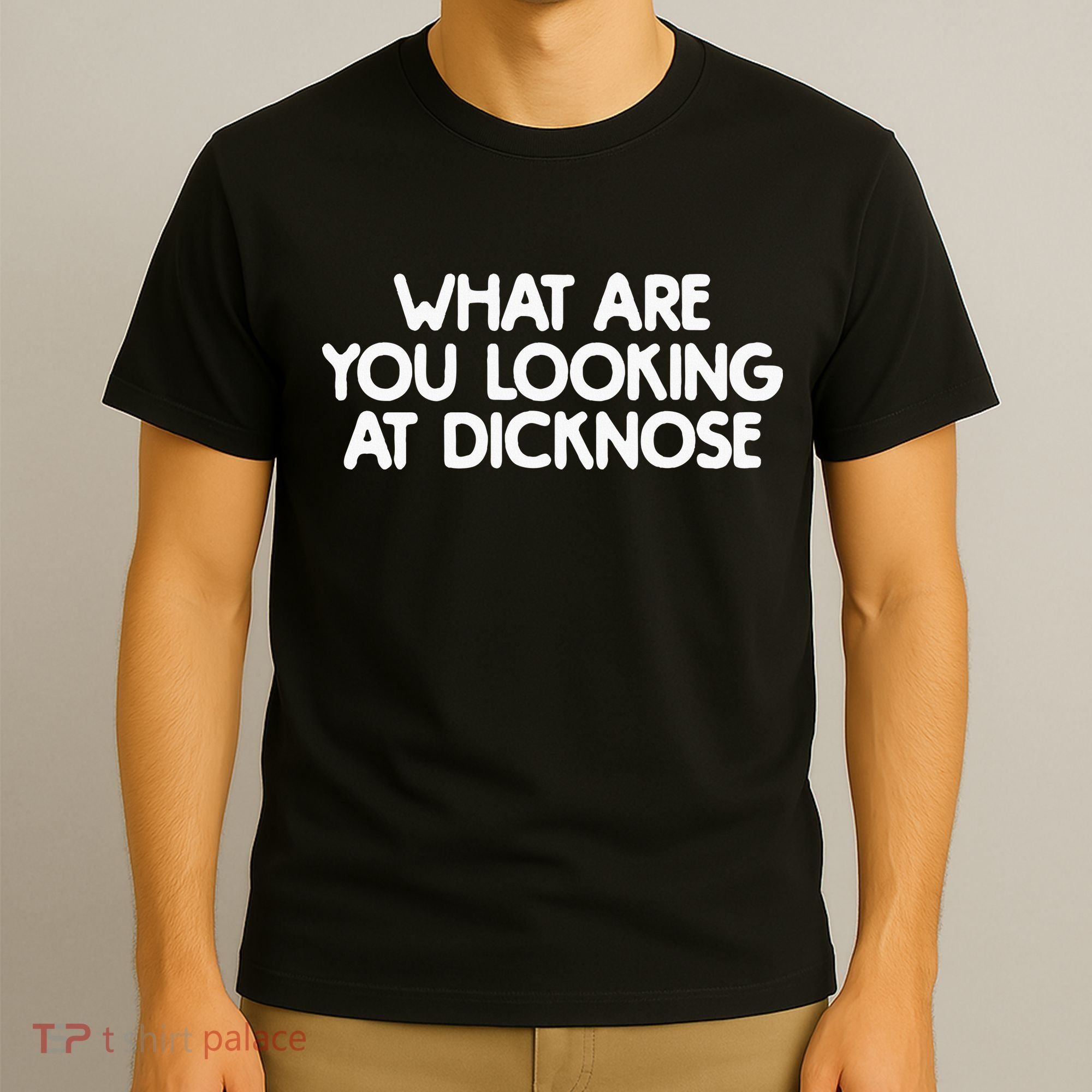 What Are You Looking At Dicknose T-Shirt