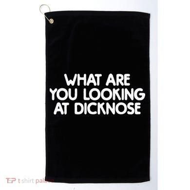 What Are You Looking At Dicknose Golf Towel