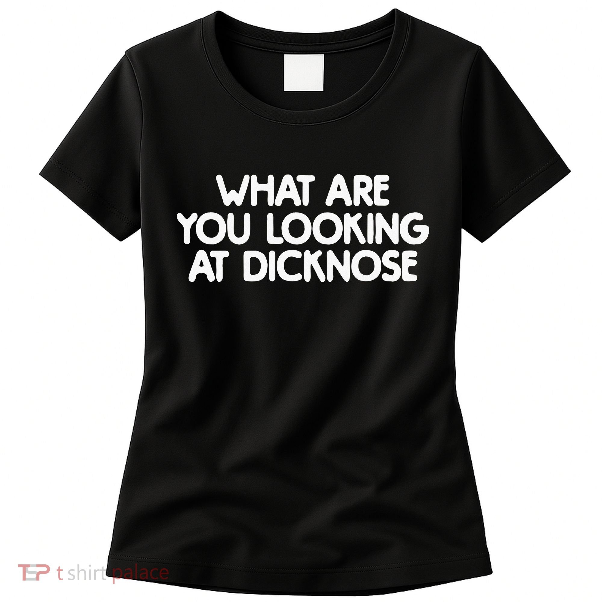 What Are You Looking At Dicknose Women's T-Shirt