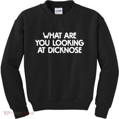 What Are You Looking At Dicknose Kids Sweatshirt