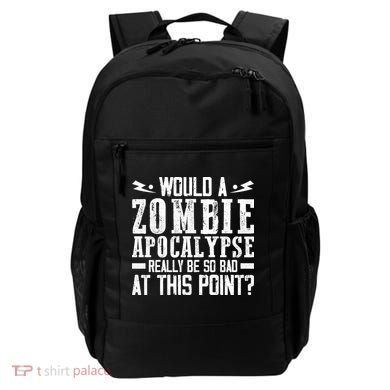 Would A Zombie Apocalypse Be So Bad At This Point Backpack