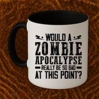 Would A Zombie Apocalypse Be So Bad At This Point Coffee Mug thumb 2