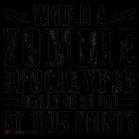 Would A Zombie Apocalypse Be So Bad At This Point Coffee Mug thumb 5