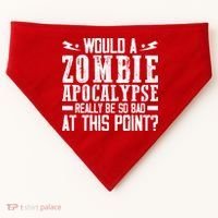 Would A Zombie Apocalypse Be So Bad At This Point USA-Made Doggie Bandana thumb 0