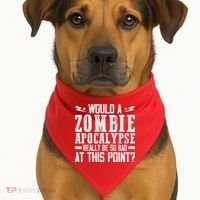 Would A Zombie Apocalypse Be So Bad At This Point USA-Made Doggie Bandana thumb 1