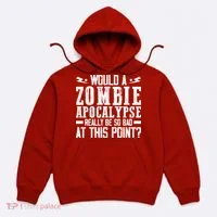 Would A Zombie Apocalypse Be So Bad At This Point Hoodie thumb 0