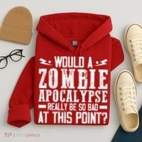 Would A Zombie Apocalypse Be So Bad At This Point Hoodie thumb 4