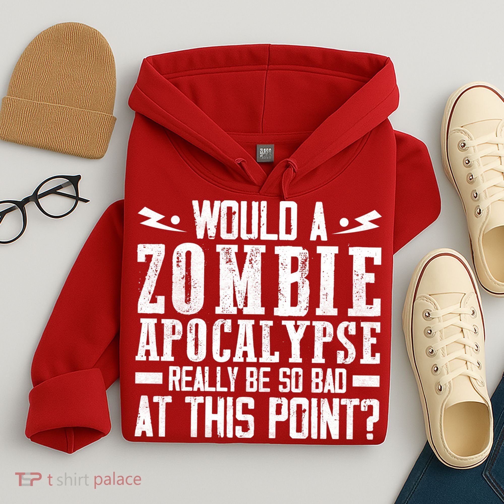 Would A Zombie Apocalypse Be So Bad At This Point Hoodie