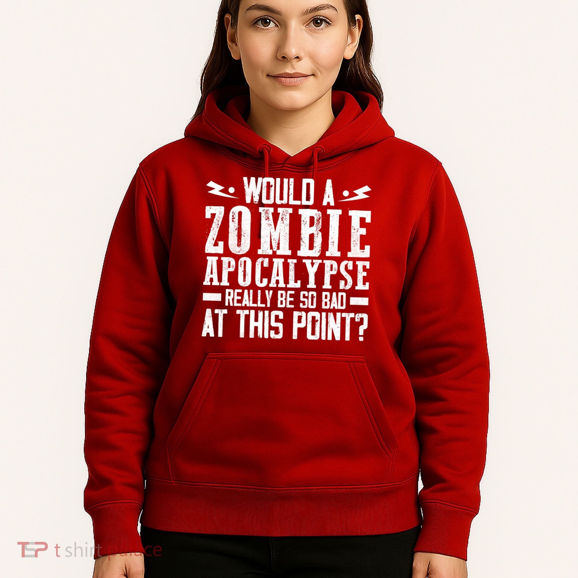 Would A Zombie Apocalypse Be So Bad At This Point Hoodie