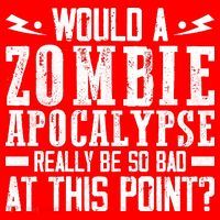 Would A Zombie Apocalypse Be So Bad At This Point Apron thumb 3