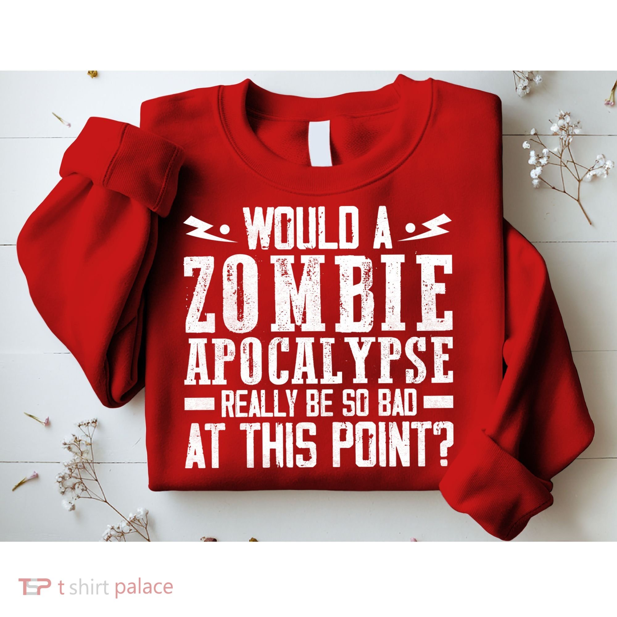 Would A Zombie Apocalypse Be So Bad At This Point Sweatshirt