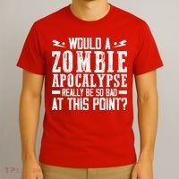 Would A Zombie Apocalypse Be So Bad At This Point T-Shirt thumb 3