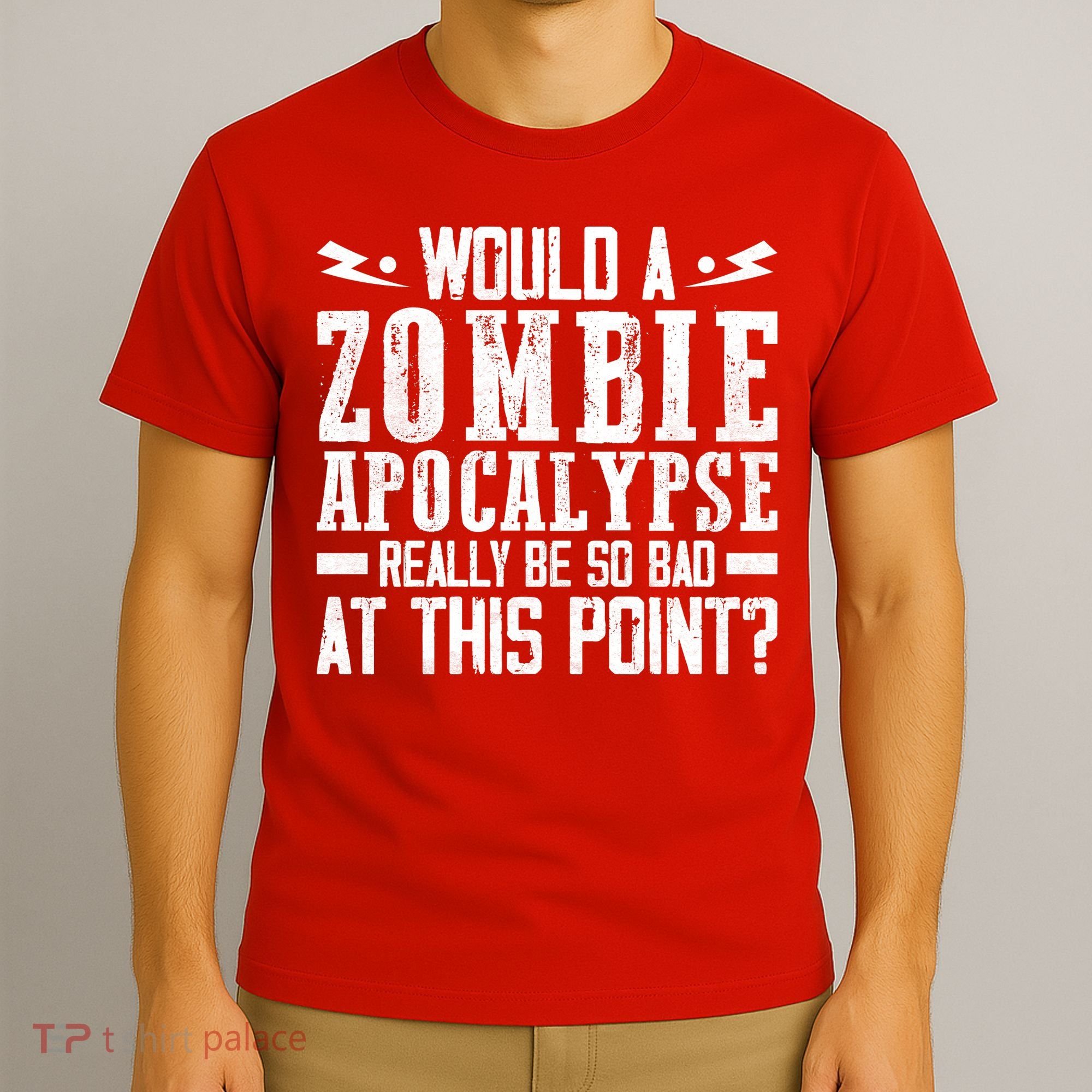 Would A Zombie Apocalypse Be So Bad At This Point T-Shirt