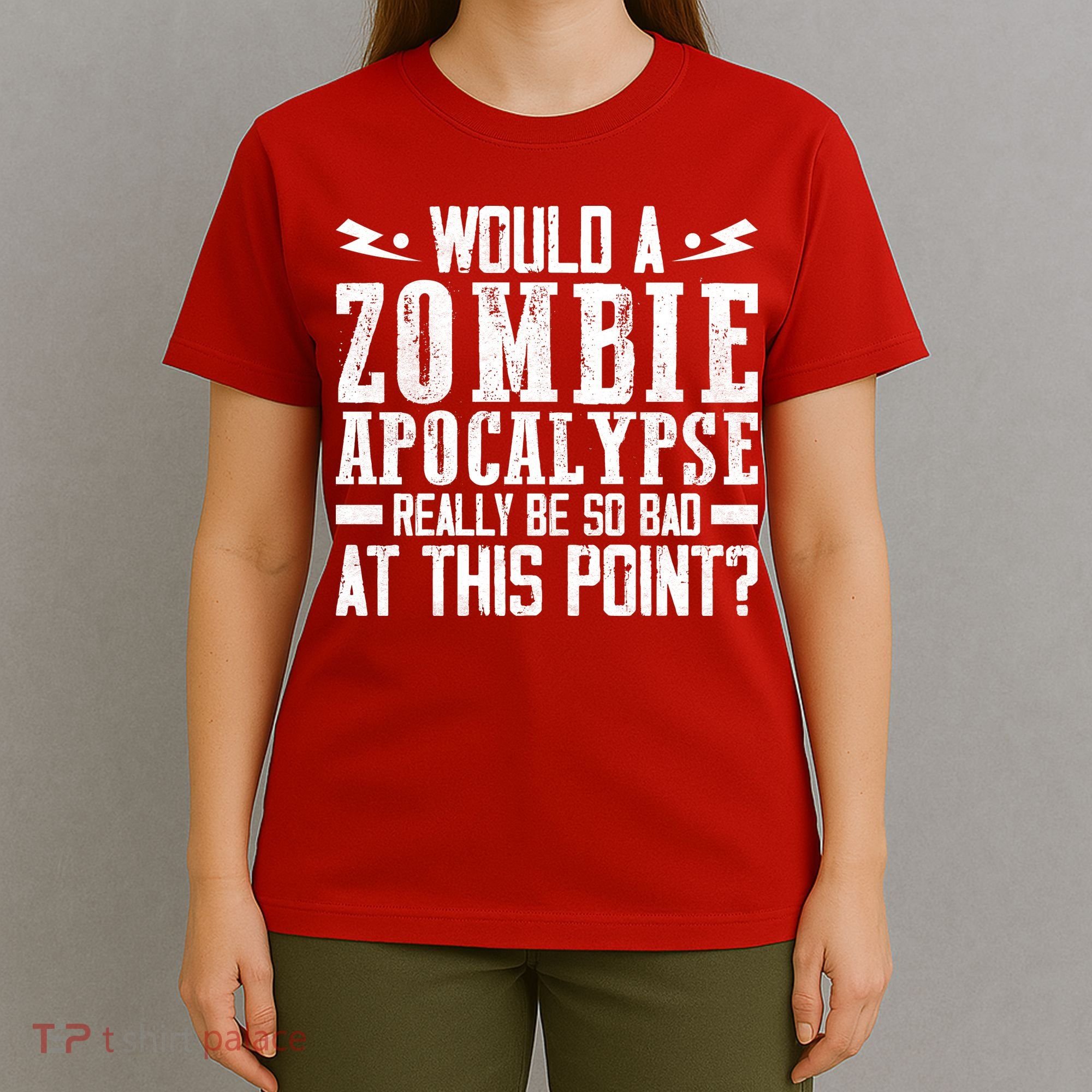 Would A Zombie Apocalypse Be So Bad At This Point T-Shirt