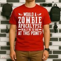 Would A Zombie Apocalypse Be So Bad At This Point T-Shirt thumb 6