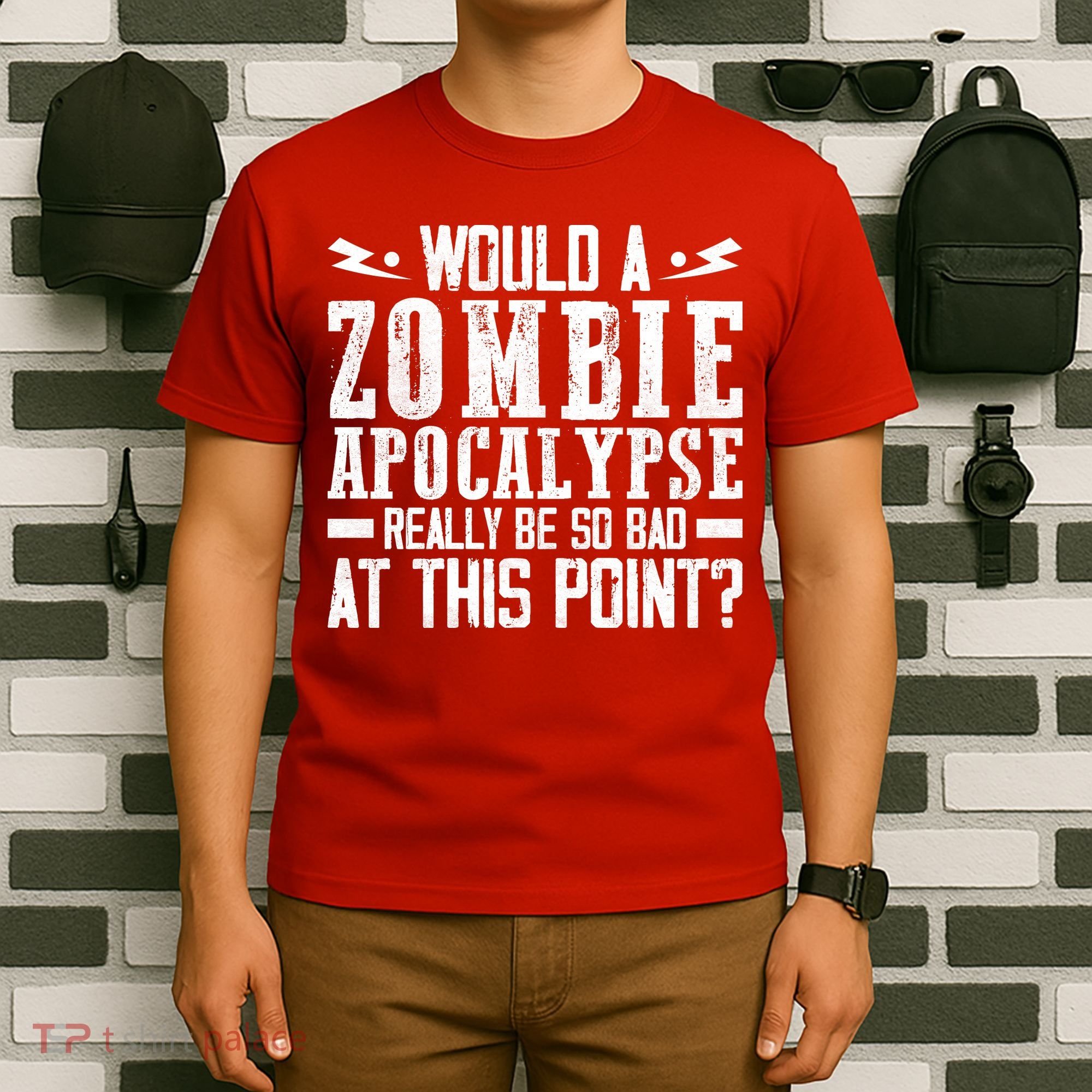 Would A Zombie Apocalypse Be So Bad At This Point T-Shirt