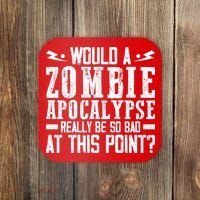Would A Zombie Apocalypse Be So Bad At This Point Coaster thumb 0