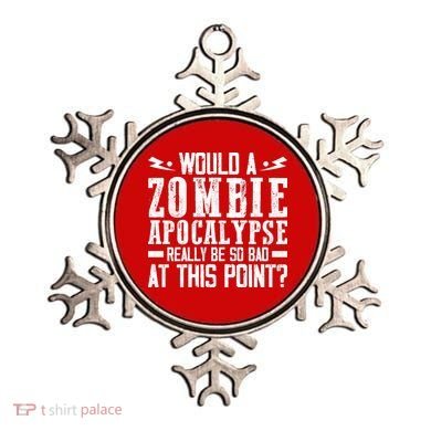Would A Zombie Apocalypse Be So Bad At This Point Ornament
