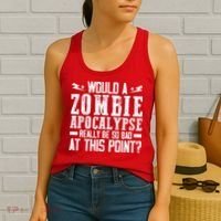 Would A Zombie Apocalypse Be So Bad At This Point Women's Tank Top thumb 2