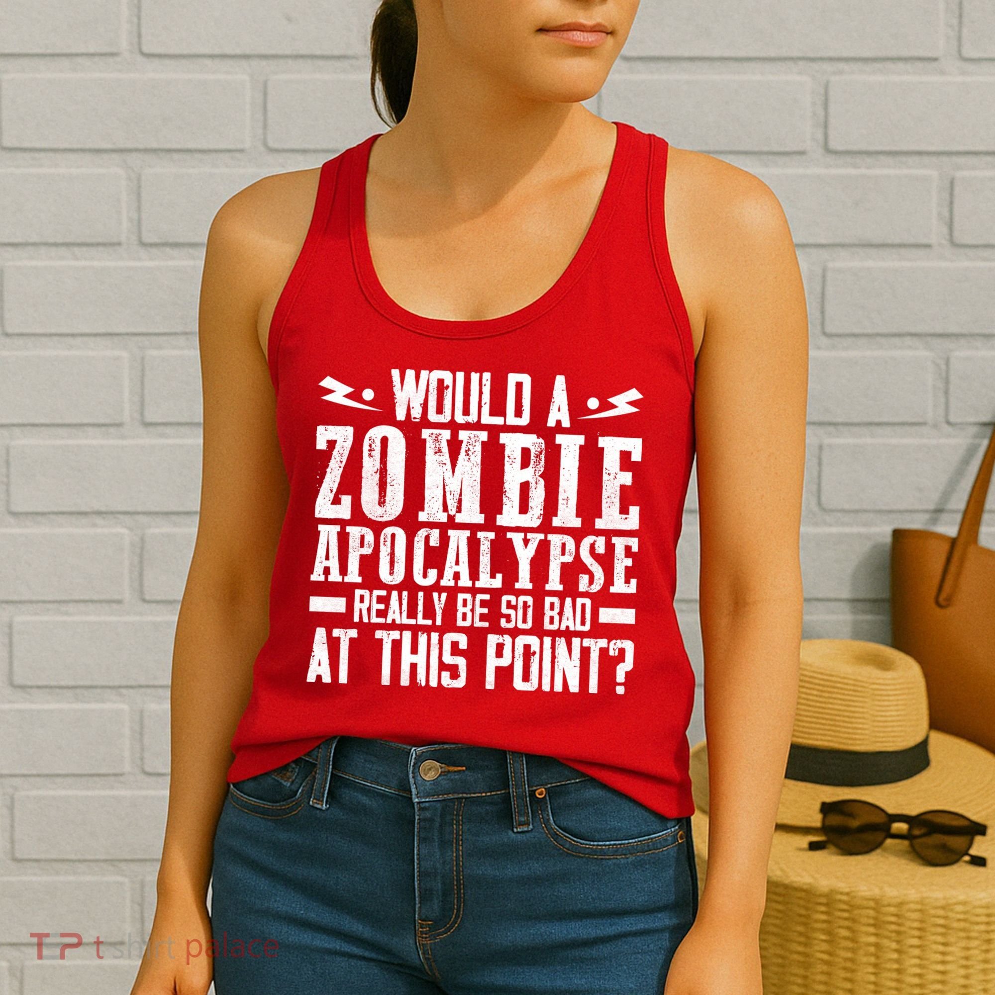 Would A Zombie Apocalypse Be So Bad At This Point Women's Tank Top
