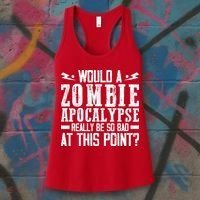 Would A Zombie Apocalypse Be So Bad At This Point Women's Tank Top thumb 3