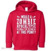 Would A Zombie Apocalypse Be So Bad At This Point Toddler Hoodie thumb 0