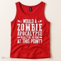Would A Zombie Apocalypse Be So Bad At This Point Tank Top thumb 2