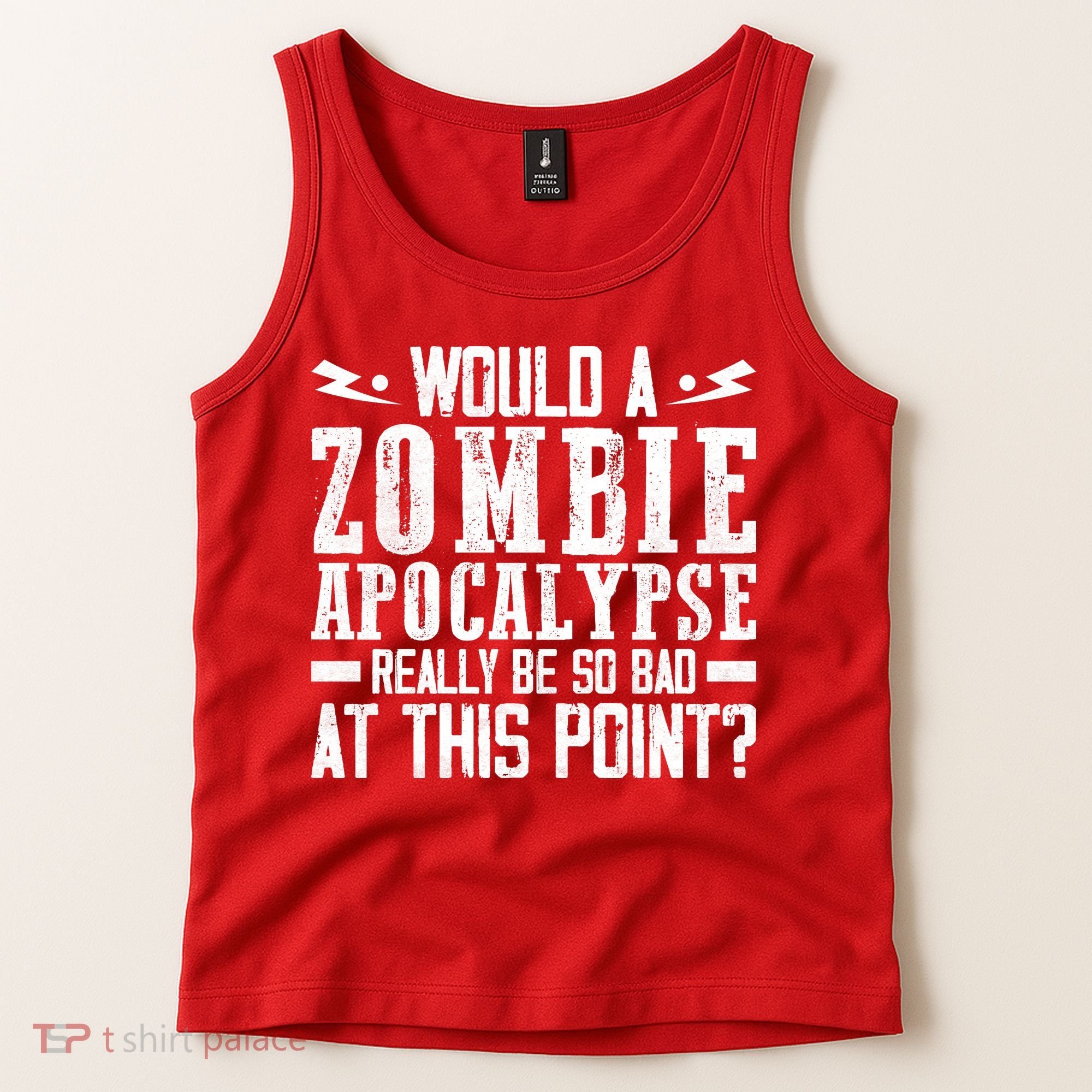 Would A Zombie Apocalypse Be So Bad At This Point Tank Top