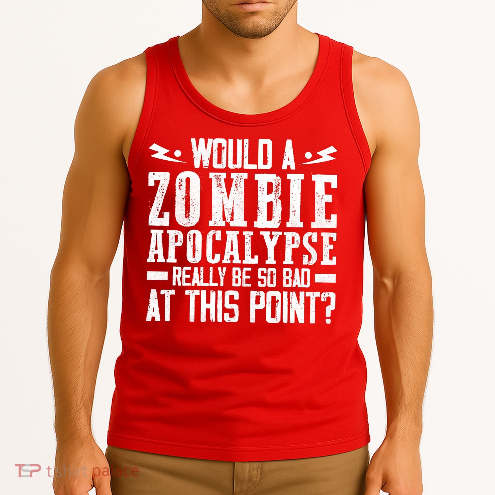 Would A Zombie Apocalypse Be So Bad At This Point Tank Top