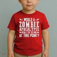 Would A Zombie Apocalypse Be So Bad At This Point Toddler T-Shirt thumb 2