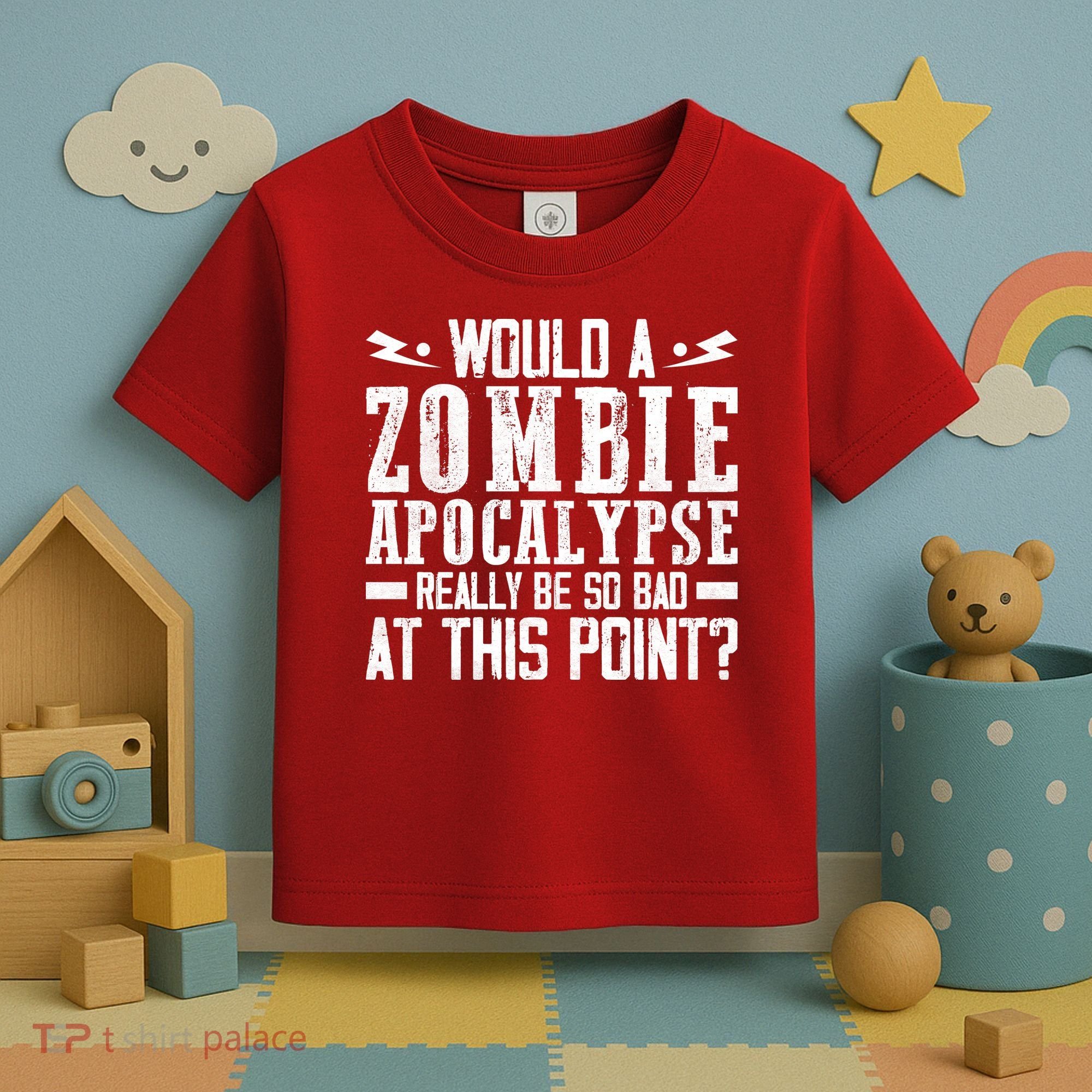 Would A Zombie Apocalypse Be So Bad At This Point Toddler T-Shirt