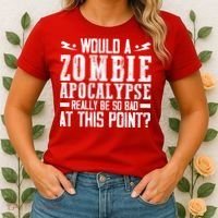 Would A Zombie Apocalypse Be So Bad At This Point Women's T-Shirt thumb 2